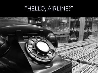 “HELLO, AIRLINE?” 
 