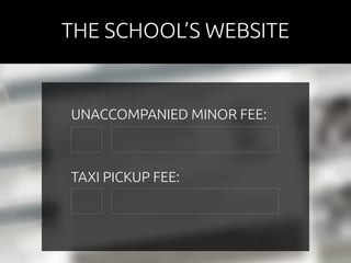 THE SCHOOL’S WEBSITE 
UNACCOMPANIED MINOR FEE: 
TAXI PICKUP FEE: 
 