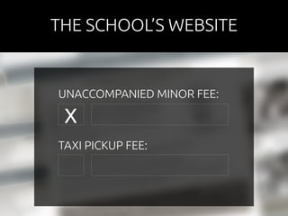 THE SCHOOL’S WEBSITE 
UNACCOMPANIED MINOR FEE: 
X 
TAXI PICKUP FEE: 
 