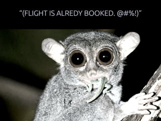 “(FLIGHT IS ALREDY BOOKED. @#%!)” 
 