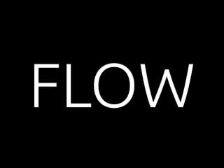 FLOW 
 