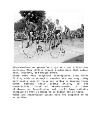 When  cultural  and  social  norms  started  to  change 
around the bicycle, the most bizarre solutions emerged 
to  allow...