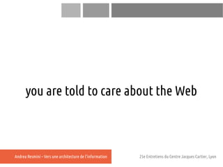 you are told to care about the Web



Andrea Resmini – Vers une architecture de l'information   25e Entretiens du Centre J...