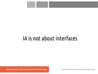 IA is not about interfaces



Andrea Resmini – Vers une architecture de l'information   25e Entretiens du Centre Jacques C...