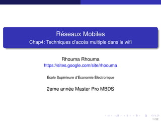Réseaux Mobiles
Chap4: Techniques d’accès multiple dans le wifi
Rhouma Rhouma
https://sites.google.com/site/rhoouma
École Supérieure d’Économie Électronique
2eme année Master Pro MBDS
1 / 52
 