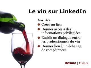 Le vin sur LinkedInSon  rôleCréer un lienDonner accès à des informations privilégiéesEtablir un dialogue entre les professionnels du vinDonner lieu à un échange de compétences