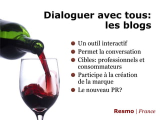 Dialoguer avec tous:les blogsUn outil interactifPermet la conversationCibles: professionnels et consommateursParticipe à la création de la marqueLe nouveau PR?