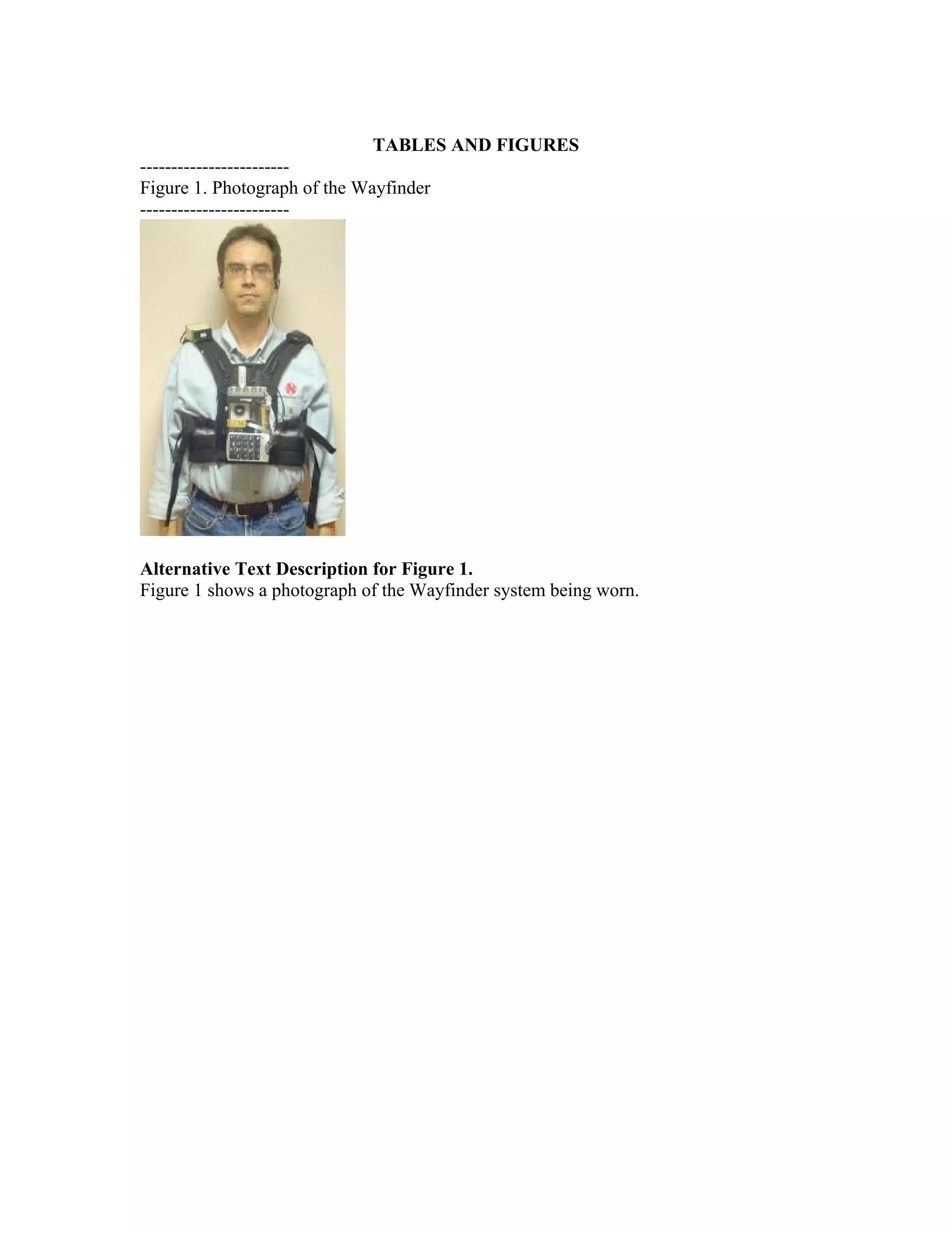 TABLES AND FIGURES
------------------------
Figure 1. Photograph of the Wayfinder
------------------------




Alternative Text Description for Figure 1.
Figure 1 shows a photograph of the Wayfinder system being worn.
 