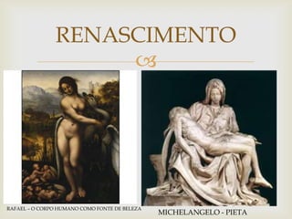 RENASCIMENTORAFAEL – O CORPO HUMANO COMO FONTE DE BELEZAMICHELANGELO - PIETA