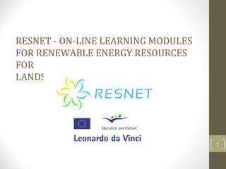 RESNET - ON-LINE LEARNING MODULES
FOR RENEWABLE ENERGY RESOURCES
FOR
LANDSCAPE DEVELOPMENT
1
 