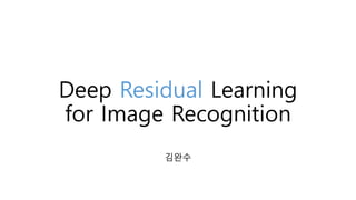 Deep Residual Learning
for Image Recognition
김완수
 