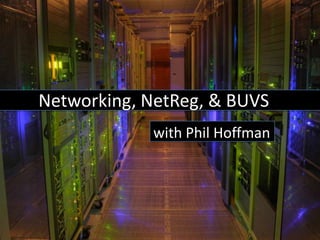 Networking, NetReg, & BUVS
            with Phil Hoffman
 