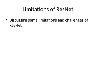 Limitations of ResNet
• Discussing some limitations and challenges of
ResNet.
 