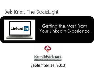 Getting the Most FromYour LinkedIn Experience September 14, 2010 