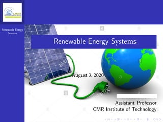 Renewable Energy
Sources
Renewable Energy Systems
August 3, 2020
Hemachandra G
Assistant Professor
CMR Institute of Technology
 
