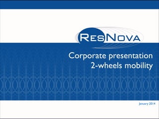 Corporate presentation	

2-wheels mobility	


January 2014

 