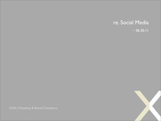 LER
                                       re. Social Media
                                               | 06.30.11




XLER | Marketing & Brand Consultancy
 