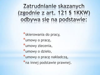 *skierowania do pracy,
*umowy o pracę,
*umowy zlecenia,
*umowy o dzieło,
*umowy o pracę nakładczą,
*na innej podstawie prawnej.
 