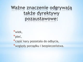 *wiek,
*płeć,
*część kary pozostała do odbycia,
*względy porządku i bezpieczeństwa.
 