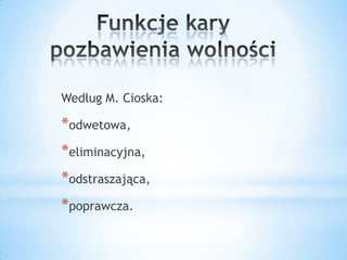 Według M. Cioska:
*odwetowa,
*eliminacyjna,
*odstraszająca,
*poprawcza.
 