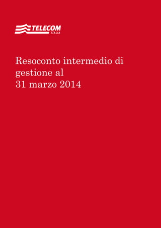 Relazione finanziaria annuale 2011 Sommario 1
Resoconto intermedio di
gestione al
31 marzo 2014
 