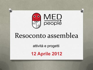 Resoconto assemblea
     attività e progetti

    12 Aprile 2012
 