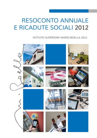 ISTITUTO SUPERIORE MARIO BOELLA 2012
RESOCONTO ANNUALE
E RICADUTE SOCIALI 2012
 