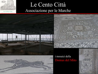 Le Cento Città Associazione per le Marche i mosaici della Domus del Mito 
