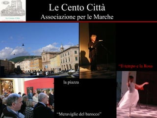 Le Cento Città Associazione per le Marche la piazza “ Meraviglie del barocco” “ Il tempo e la Rosa 