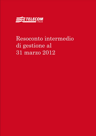 Resoconto intermedio
di gestione al
31 marzo 2012




Resoconto intermedio di gestione   Sommario 1
al 31 marzo 2012
 