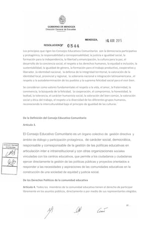 Los principios que rigen los Consejos Educativos Comunitarios son la democracia participativa
y protagónica, la responsabilidad y corresponsabilidad, la justicia e igualdad social, la
formación para la independencia, la libertad y emancipación, la cultura para la paz, el
desarrollo de la conciencia social, el respeto a los derechos humanos, la equidad e inclusión, la
sustentabilidad, la igualdad de género, la formación para el trabajo productivo, cooperativo y
liberador ,la identidad nacional, la defensa de la integridad territorial, la valoración de la
identidad local, provincial y regional, la soberanía nacional e integración latinoamericana , el
respeto a la autodeterminación de los pueblos y la suprema felicidad social para el vivir bien.
Se consideran como valores fundamentales el respeto a la vida, el amor, la fraternidad, la
convivencia, la búsqueda de la felicidad, la cooperación, el compromiso, la honestidad, la
lealtad, la tolerancia, el carácter humanista social, la valoración del bien común, la valoración
social y ética del trabajo, el respeto a la diversidad de los diferentes grupos humanos,
reconociendo la interculturalidad bajo el principio de igualdad de las culturas.´
De la Definición del Consejo Educativo Comunitario
Artículo 3.
El Consejo Educativo Comunitario es un órgano colectivo de gestión directiva y
ámbito de diálogo y participación protagónica, de carácter social, democrática,
responsable y corresponsable de la gestión de las políticas educativas en
articulación inter e intrainstitucional y con otras organizaciones sociales
vinculadas con los centros educativos, que permite a los ciudadanos y ciudadanas
ejercer directamente la gestión de las políticas públicas y proyectos orientados a
responder a las necesidades y aspiraciones de las comunidades educativas en la
construcción de una sociedad de equidad y justicia social.
De los Derechos Políticos de la comunidad educativa
Artículo 4. Todos los miembros de la comunidad educativa tienen el derecho de participar
libremente en los asuntos públicos, directamente o por medio de sus representantes elegidos.
 