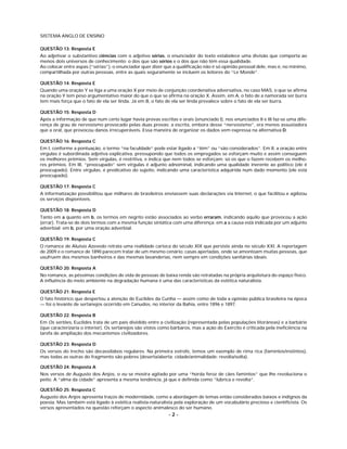 SISTEMA ANGLO DE ENSINO

QUESTÃO 13: Resposta E
Ao adjetivar o substantivo ciências com o adjetivo sérias, o enunciador do texto estabelece uma divisão que comporta ao
menos dois universos de conhecimento: o dos que são sérios e o dos que não têm essa qualidade.
Ao colocar entre aspas (“sérias”), o enunciador quer dizer que a qualiﬁcação não é só opinião pessoal dele, mas é, no mínimo,
compartilhada por outras pessoas, entre as quais seguramente se incluem os leitores do “Le Monde”.

QUESTÃO 14: Resposta E
Quando uma oração Y se liga a uma oração X por meio de conjunção coordenativa adversativa, no caso MAS, o que se aﬁrma
na oração Y tem peso argumentativo maior do que o que se aﬁrma na oração X. Assim, em A, o fato de a namorada ser burra
tem mais força que o fato de ela ser linda. Já em B, o fato de ela ser linda prevalece sobre o fato de ela ser burra.

QUESTÃO 15: Resposta D
Após a informação de que num certo lugar havia provas escritas e orais (enunciado I), nos enunciados II e III faz-se uma dife-
rença de grau de nervosismo provocado pelas duas provas: a escrita, embora desse “nervosismo”, era menos assustadora
que a oral, que provocou danos irrecuperáveis. Essa maneira de organizar os dados vem expressa na alternativa D.

QUESTÃO 16: Resposta C
Em I, conforme a pontuação, o termo “na faculdade” pode estar ligado a “têm” ou “são considerados”. Em II, a oração entre
vírgulas é subordinada adjetiva explicativa, pressupondo que todos os empregados se esforçam muito e assim conseguem
os melhores prêmios. Sem vírgulas, é restritiva, e indica que nem todos se esforçam: só os que o fazem recebem os melho-
res prêmios. Em III, “preocupado” sem vírgulas é adjunto adnominal, indicando uma qualidade inerente ao político (ele é
preocupado). Entre vírgulas, é predicativo do sujeito, indicando uma característica adquirida num dado momento (ele está
preocupado).

QUESTÃO 17: Resposta C
A informatização possibilitou que milhares de brasileiros enviassem suas declarações via Internet, o que facilitou e agilizou
os serviços disponíveis.

QUESTÃO 18: Resposta D
Tanto em a quanto em b, os termos em negrito estão associados ao verbo erraram, indicando aquilo que provocou a ação
(errar). Trata-se de dois termos com a mesma função sintática com uma diferença: em a a causa está indicada por um adjunto
adverbial; em b, por uma oração adverbial.

QUESTÃO 19: Resposta C
O romance de Aluísio Azevedo retrata uma realidade carioca do século XIX que persiste ainda no século XXI. A reportagem
de 2009 e o romance de 1890 parecem tratar de um mesmo cenário: casas apertadas, onde se amontoam muitas pessoas, que
usufruem dos mesmos banheiros e das mesmas lavanderias, nem sempre em condições sanitárias ideais.

QUESTÃO 20: Resposta A
No romance, as péssimas condições de vida de pessoas de baixa renda são retratadas na própria arquitetura do espaço físico.
A inﬂuência do meio ambiente na degradação humana é uma das características da estética naturalista.

QUESTÃO 21: Resposta E
O fato histórico que despertou a atenção de Euclides da Cunha — assim como de toda a opinião pública brasileira na época
— foi o levante de sertanejos ocorrido em Canudos, no interior da Bahia, entre 1896 e 1897.

QUESTÃO 22: Resposta B
Em Os sertões, Euclides trata de um país dividido entre a civilização (representada pelas populações litorâneas) e a barbárie
(que caracterizaria o interior). Os sertanejos são vistos como bárbaros, mas a ação do Exército é criticada pela ineﬁciência na
tarefa de ampliação dos mecanismos civilizadores.

QUESTÃO 23: Resposta D
Os versos do trecho são decassílabos regulares. Na primeira estrofe, temos um exemplo de rima rica (famintos/instintos),
mas todas as outras do fragmento são pobres (deserta/aberta; cidade/animalidade; revolta/solta).

QUESTÃO 24: Resposta A
Nos versos de Augusto dos Anjos, o eu se mostra agitado por uma “horda feroz de cães famintos” que lhe revoluciona o
peito. A “alma da cidade” apresenta a mesma tendência, já que é deﬁnida como “lúbrica e revolta”.

QUESTÃO 25: Resposta C
Augusto dos Anjos apresenta traços de modernidade, como a abordagem de temas então considerados baixos e indignos da
poesia. Mas também está ligado à estética realista-naturalista pela exploração de um vocabulário precioso e cientiﬁcista. Os
versos apresentados na questão reforçam o aspecto animalesco do ser humano.
                                                             –2–
 