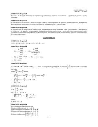 PROVA GERAL — P-4
                                                                                                               TIPO M-2 — 06/2012
QUESTÃO 18: Resposta A
Na defesa da liberdade ilimitada os anarquistas negavam todos os poderes, especialmente a sujeição a um governo e a uma
divindade.

QUESTÃO 19: Resposta E
O conceito de “luta de classes” desenvolvido por Karl Marx parte do princípio de que esta, “motor da história”, foi agravada
pelo capitalismo, sistema econômico em que ela se dá entre a burguesia e o proletariado.

QUESTÃO 20: Resposta B
O texto descreve as Revoluções de 1848, que, em meio à difusão de várias ideologias, como o nacionalismo, o liberalismo e
o socialismo, e de questões sociais surgidas das aspirações do operariado, gerou, a partir da França, novos eventos revolu-
cionários. Esses eventos se espalharam por diversos países, em uma sucessão de acontecimentos que ﬁcou conhecida como
a Primavera dos Povos.


                                                          MATEMÁTICA
QUESTÃO 21: Resposta C
sen(x – y)cosy + cos(x – y)seny = sen((x – y) + y) = senx

QUESTÃO 22: Resposta A
                senx                           senx
                2⋅                         2⋅
                cosx                           cosx
      f(x) =              ∴       f(x) =
                sen2x                    cos2x + sen2x
             1+
                cos2x                        cos2x
                 senx cos2x
∴ f(x) = 2 ⋅          ⋅            ∴ f(x) = 2 ⋅ senx ⋅ cosx
                 cosx   1
∴ f(x) = sen2x

QUESTÃO 23: Resposta D
                                                                                                       3π
A função f: IR → IR é deﬁnida por f(x) = 2 + 2 ⋅ senx; seu conjunto imagem é [0; 4]; no intervalo π;      é decrescente e o período
                                                                                                        2
de f é 2π.
       11π       3π
Como       = 2π + , temos:
        4         4

      f
          ( )
          11π
           4
              = 2 + 2 ⋅ sen
                            11π
                             4           ( )
                                    ∴ f 11π = 2 + 2 ⋅ sen
                                           4
                                                          3π
                                                              4
                  ͌2 ≅ 2 + 1,41 = 3,41
∴     f
         4( )
        11π
            =2+2⋅
                  2
∴ 2ϽyϽ4

QUESTÃO 24: Resposta B

           2 1
[x y] ⋅        = [8 5]
           5 3
[2x + 5y x + 3y] = [8 5]
     1




                           1




        x + 3y = 5       2x + 6y = 10
                      ∴
      23




                            23




                                        –
        2x + 5y = 8      2x + 5y = 8
                         y = 2 e x = –1
Assim:
x ⋅ y = 2 ⋅ (–1) = –2

QUESTÃO 25: Resposta A
A)   Correta: propriedade distributiva.
B)   Incorreta. Geralmente A ⋅ C ≠ C ⋅ A.
C)   Incorreta. Só é verdadeira se A ⋅ B = B ⋅ A.
D)   Incorreta. Só é verdadeira se B ⋅ C = C ⋅ B.

E) Incorreta. Exemplo:     ( )( ) ( )
                            2 2
                            2 2
                                ⋅ 3 –3 = 0 0
                                  –3 3   0 0
                                                                  –3–
 
