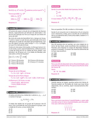 30SIMULADO ENEM COMPACTO/2012 ANGLO VESTIBULARES
Resolução
Sendo S a soma das idades das 6 pessoas, temos:
S
6
= 25
∴ S = 150
A nova média é
S + 32
7
=
150 + 32
7
=
182
7
= 26
Resposta: B
Para as questões 79 e 80 considere a informação:
Sendo A um conjunto com m elementos e B um conjunto
com k elementos, então, para a escolha de um elemento
de A e um elemento de B, numa certa ordem, existem m ⋅ k
possibilidades.
▲
Questão 79
Dos 20 membros de um partido, em uma cidade do in-
terior de São Paulo, serão escolhidos três candidatos di-
ferentes, para disputar os cargos de deputado estadual,
prefeito e vereador. O número de maneiras diferentes de
se fazer essa escolha é:
A) 7200 D) 5240
B) 6840 E) 3160
C) 5600
Resolução
Para a escolha do deputado temos 20 possibilidades, para
a escolha do prefeito temos 19 e para a escolha do verea-
dor temos 18.
Assim:
20 ⋅ 19 ⋅ 18 = 6840
Resposta: B
▲
Questão 80
Usando apenas as vogais, quantas senhas de 4 letras di-
ferentes podem ser formadas de modo que duas letras
adjacentes, isto é, vizinhas, sejam necessariamente dife-
rentes?
A) 625 D) 320
B) 480 E) 256
C) 360
Resolução
Para a primeira casa temos 5 possibilidades, e, para cada
uma das outras 3, temos 4 possibilidades, pois não pode-
mos usar a letra da casa anterior.
= 3205 4 44
Resposta: D
Resolução
De I(12) = I0 ⋅ b12 e I(12) =
I0
2
, podemos concluir que b12 =
1
2
.
Temos que I(36) = I0 ⋅ b36
I(36) = I0 ⋅ (b12)3
I(36) = I0 ⋅
(1
2)
3
∴ I(36) = I0 ⋅
(1
8) ∴ I(36) =
I0
8
Resposta: A
▲
Questão 77
O horário do nascer e do pôr do sol depende de diversos
fatores, especialmente da latitude do observador e do
dia do ano (posição da Terra ao longo de sua órbita em
torno do Sol).
No início do verão do Hemisfério Sul, o tempo em horas,
T, entre o nascer e o pôr do sol, para latitudes entre zero
e 40 graus sul, pode ser calculado aproximadamente, com
erro de alguns minutos, pela função T = 12 + 3,31tg(θ),
em que θ é a latitude do local.
Tendo em vista estas informações, no dia que marca o iní-
cio do verão, qual é, aproximadamente, a diferença entre
o total de horas de sol na cidade de Porto Alegre, cuja
latitude é de 30 graus sul, e na cidade de Macapá, que
está sobre a linha do Equador?
(Use ͌3 = 1,73 e
͌3
3
= 0,58
)
A) 1 hora e 24 minutos D) 3 horas e 20 minutos
B) 1 hora e 40 minutos E) 3 horas e 31 minutos
C) 1 hora e 54 minutos
Resolução
Tempo de sol em Macapá:
T = 12 + 3,31 ⋅ tg0º = 12 horas
Tempo de sol em Porto Alegre:
T = 12 + 3,31 ⋅ tg30º = 12 + 3,31 ⋅ 0,58 = 13,91 horas
A diferença é 1,91 horas, ou seja
1 hora e (0,91 ⋅ 60) minutos
1 hora e 54,60 minutos
Resposta: C
▲
Questão 78
A média aritmética (ou média) de n valores x1, x2, …, xn é
o número x– tal que
x– =
x1 + x2 + … + xn
n
A média das idades de um grupo de 6 pessoas é de 25
anos. Com a entrada de uma nova pessoa no grupo, com
a idade de 32 anos, a nova média é de:
A) 25 D) 28
B) 26 E) 29
C) 27
 