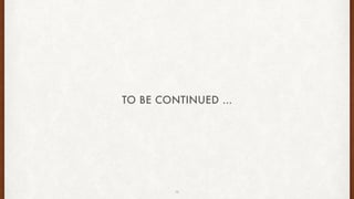 TO BE CONTINUED …
12
 