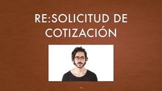 RE:SOLICITUD DE
COTIZACIÓN
13
 