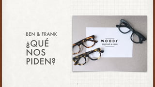 ¿QUÉ
NOS
PIDEN?
BEN & FRANK
8
 
