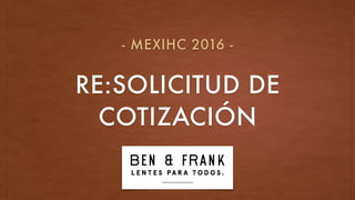 RE:SOLICITUD DE
COTIZACIÓN
- MEXIHC 2016 -
 