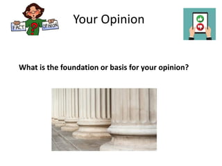 Your Opinion
What is the foundation or basis for your opinion?
 