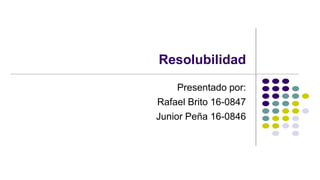 Resolubilidad
Presentado por:
Rafael Brito 16-0847
Junior Peña 16-0846
 