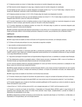 § 1º A dispensa prevista nos incisos I e II deste artigo recai sempre em servidor designado para cargo vago.
§ 2º Não havendo servidor designado em cargo vago, a dispensa recairá em servidor designado em substituição.
§ 3º Na hipótese de haver mais de um servidor designado na situação prevista no § 1º ou no § 2º deste artigo, a dispensa recai no
servidor pior classificado, observada a ordem de prioridade para designação.
§ 4º A dispensa prevista nos incisos I, II, III, VI, VIII e IX deste artigo não impede nova designação do servidor.
§ 5º O servidor dispensado de ofício por uma das hipóteses previstas nos incisos IV, V, VII e X deste artigo só poderá ser novamente
designado após decorrido o prazo de 3 (três) anos da dispensa.
§ 6º O servidor dispensado de ofício na hipótese prevista no inciso XI deste artigo só poderá ser novamente designado em escola
estadual no mesmo município, após decorrido o prazo de 120 (cento e vinte) dias da dispensa.
§ 7º O servidor dispensado nas hipóteses previstas nos incisos XII e XIII deste artigo só poderá ser novamente designado após
decorrido o prazo de 5 (cinco) anos da dispensa.
Art. 62 A autoridade responsável pela dispensa fundamentada no inciso XIII do art. 61 encaminhará para o gabinete da Secretaria de
Estado de Educação relatório e documentação pertinentes à dispensa do servidor, para providências junto ao Ministério Público.
CAPÍTULO IV
DIREÇÃO E VICE-DIREÇÃO DE ESCOLA
Art. 63 A carga horária de trabalho do Diretor de Escola é de 40 (quarenta) horas semanais, com dedicação exclusiva.
§ 1º O Diretor de Escola pode participar de cursos, observadas as seguintes condições:
I – seja cumprida a jornada semanal de 40 horas;
II – não haja prejuízo à gestão escolar;
III – sejam cursos promovidos ou autorizados pela SEE ou devidamente reconhecidos ou autorizados pelo MEC, pelo CEE ou pela
CAPES, conforme o caso, desde que o conteúdo programático guarde pertinência com as atividades profissionais do cargo de direção
ou do cargo efetivo/efetivado do servidor;
IV – haja prévia autorização formal pelo Diretor da Superintendência Regional de Ensino, se satisfeitas as condições desta Resolução.
§ 2º Nos afastamentos previstos no parágrafo anterior o Diretor deverá comunicar, formalmente à SRE o nome do Vice-Diretor ou
Secretário Escolar que responderá pela direção da escola sem remuneração adicional.
§ 3º Em nenhuma hipótese poderá ser autorizada participação em cursos que tenham encontros presenciais ou avaliações em dias
letivos, mesmo em turnos em que a escola não funcione.
Art. 64 Nas escolas estaduais que oferecem somente Educação Infantil ou anos iniciais do Ensino Fundamental com até 4 (quatro)
turmas e até 100 (cem) alunos, a direção será exercida por professor, na função de Coordenador de Escola, sem afastamento da
regência de turma.
Art. 65 A carga horária de trabalho do Vice-Diretor é de 30 (trinta) horas semanais.
§ 1º O servidor indicado para a função de Vice-Diretor não poderá exercer o cargo em comissão de Secretário de Escola e vice-versa.
§ 2º O Centro Estadual de Educação Continuada-CESEC com mais de dois turnos de funcionamento poderá ter 1 (um) Vice-Diretor.
§ 3º O servidor designado para a função de Vice-Diretor perceberá gratificação de 40% (quarenta por cento) do subsídio do cargo de
Diretor de Escola-DVI a que se refere
o Anexo III da Lei n° 18.975, de 29 de junho de 2010, com a redação dada pela Lei nº 19.837, de 02 de dezembro de 2011.
§ 4º Quando no exercício da função de Vice-Diretor, o Especialista em Educação Básica (SP/OE) sujeito à carga horária de 40
(quarenta) horas semanais deve cumprir 30 (trinta) horas semanais nessa função, complementando a jornada de trabalho no
desempenho da especialidade do seu cargo.
Art. 66 Nos afastamentos do Diretor de Escola por até 30 (trinta) dias, responderá pela direção um Vice-Diretor e, na falta deste, um
Especialista em Educação Básica, sem remuneração adicional.

14

 