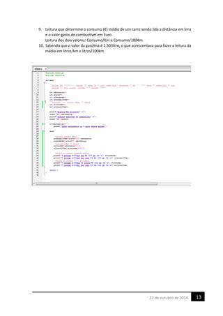 9. Leitura que determine o consumo (€) médio de um carro sendo lida a distância em kms
e o valor gasto do combustível em Euro.
Leitura dos dois valores: Consumo/Km e Consumo/100Km.
10. Sabendo que o valor da gasolina é 1,50/litro, o que acrescentava para fazer a leitura da
média em litros/km e litros/100km.
1322 de outubro de 2014
 