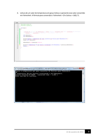 6. Leitura de um valor de temperatura em graus Celsius e apresente esse valor convertido
em Fahrenheit. A fórmula para conversão é: Fahrenheit = (9 x Celsius + 160) / 5.
822 de outubro de 2014
 