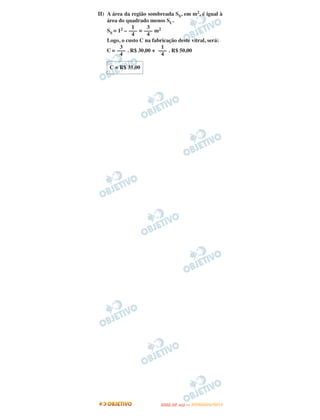 II) A área da região sombreada SS, em m2, é igual à
    área do quadrado menos SC.
               1     3
    SS = 12 – ––– = ––– m2
               4     4
    Logo, o custo C na fabricação deste vitral, será:
          3                1
    C = ––– . R$ 30,00 + ––– . R$ 50,00
          4                4

     C = R$ 35,00




                                 O
                          ENEM (2.   DIA)   — NOVEMBRO/2012
 