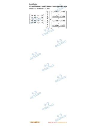 Resolução
Ele multiplicou a matriz obtida a partir da tabela pela
matriz da alternativa E, pois




                              ΄ ΅΄ ΅
                               1       5,9 + 6,2 + 4,5 + 5,5
                              ––       –––––––––––––––––
                               4                 4



΄                     ΅
    5,9 6,2 4,5 5,5
                               1       6,6 + 7,1 + 6,5 + 8,4
    6,6 7,1 6,5 8,4           ––       –––––––––––––––––
                               4                 4
                          .        =
    8,6 6,8 7,8 9,0            1       8,6 + 6,8 + 7,8 + 9,0
                              ––       –––––––––––––––––
    6,2 5,6 5,9 7,7            4                 4
                               1       6,2 + 5,6 + 5,9 + 7,7
                              ––       –––––––––––––––––
                               4
                                                 4




                                      O
                               ENEM (2.   DIA)   — NOVEMBRO/2012
 