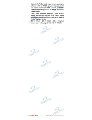 •   Opção 5: Se Arthur nada pagar no ato da compra,
    aplicará os R$ 55 000,00, que, após um ano, resul-
    tará em um montante de 1,10 . 1,10 . R$ 55 000,00 =
    = R$ 66 550,00. Pagando R$ 60 000,00, restar-lhe-
    á R$ 6 550,00.
    Para Arthur, a melhor opção é a 4, pois lhe per-
    mitirá, no final de um ano, ficar com a maior
    quantidade de dinheiro. Observe que, nesta opção 4,
    o valor pago por Arthur
    (R$ 15 000,00 + R$ 39 000,00 = R$ 54 000,00) é
    menor que o valor pago à vista (RS 55 000,00).




                                  O
                           ENEM (2.   DIA)   — NOVEMBRO/2012
 