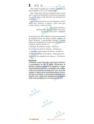 3                  B
   Que é ilegal a faculdade que se atribui à autoridade real
para suspender as leis ou seu cumprimento.
   Que é ilegal toda cobrança de impostos para a Coroa
sem o concurso do Parlamento, sob pretexto de prerroga-
tiva, ou em época e modo diferentes dos designados por
ele próprio.
   Que é indispensável convocar com frequência o Parla-
mento para satisfazer os agravos, assim como para
corrigir, afirmar e conservar as leis.
                                  (Declaração de Direitos.
              Disponível em: http://disciplinas.stoa.usp.br.
                     Acesso em: 20 dez 2011 – Adaptado)

No documento de 1689, identifica-se uma particularidade
da Inglaterra diante dos demais Estados europeus na
Época Moderna. A peculiaridade inglesa e o regime
político que predominavam na Europa continental estão
indicados, respectivamente, em:
a) Redução da influência do papa – Teocracia.
b) Limitação do poder do soberano – Absolutismo.
c) Ampliação da dominação da nobreza – República.
d) Expansão da força do presidente – Parlamentarismo.
e) Restrição da competência do congresso – Presidencia-
   lismo.
Resolução
No final do século XVII, após a Revolução Gloriosa e
a promulgação do Bill of Rights (Declaração de
Direitos), institucionalizou-se na Inglaterra a supre-
macia do Parlamento sobre a autoridade real, configu-
rando uma monarquia parlamentar (que, no século
seguinte, evoluiria para o parlamentarismo). Na mes-
ma época, entretanto, as monarquias da Europa Con-
tinental eram regidas pelo absolutismo monárquico,
tendo como paradigma era a França de Luís XIV.




                                     O
                              ENEM (1.   DIA)   — NOVEMBRO/2012
 