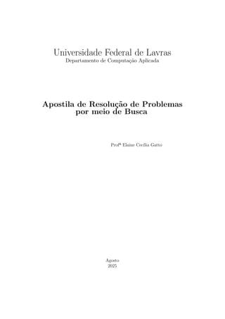 Universidade Federal de Lavras
Departamento de Computação Aplicada
Apostila de Resolução de Problemas
por meio de Busca
Profª Elaine Cecı́lia Gatto
Agosto
2025
 