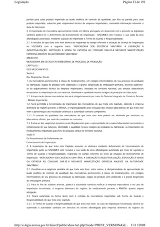 Legislação                                                                                              Página 23 de 191




        partida para cada produto importado ou laudo analítico de controle da qualidade, por lote ou partida para cada
        produto importado, subscrito pelo responsável técnico da empresa importadora, constando informação referente à
        data de fabricação.
        2. A importação de mercadoria apresentando rótulo em idioma português em desacordo com o previsto na legislação
        sanitária poderá ter o deferimento do licenciamento de importação - SISCOMEX com ressalva, e sua saída da área
        alfandegada autorizada, mediante sujeição do importador à Termo de Guarda e Responsabilidade.
        2.1. A ressalva de que trata este item deverá ser registrada no campo referente à situação da Licença de Importação
        no   SISCOMEX     com    o   seguinte   texto:   “MERCADORIA    SOB    EXIGÊNCIA   SANITÁRIA.    A   LIBERAÇÃO    À
        INDUSTRIALIZAÇÃO, EXPOSIÇÃO À VENDA OU ENTREGA AO CONSUMO DAR-SE-Á MEDIANTE MANIFESTAÇÃO
        EXPRESSA ANUENTE DA AUTORIDADE SANITÁRIA”.
        ANEXO XVI
        MERCADORIA EM ESTÁGIO INTERMEDIÁRIO DE PROCESSO DE PRODUÇÃO
        CAPÍTULO I
        DOS MEDICAMENTOS
        Seção I
        Das Disposições Gerais
        1. As mercadorias pertencentes à classe de medicamentos, em estágios intermediários de seu processo de produção
        ou fabricação, etapas de produto semi-elaborado e a granel, desprovido de embalagem primária, deverão submeter-
        se ao departamento técnico da empresa importadora, instalado no território nacional, aos ensaios laboratoriais
        necessários à comprovação de sua natureza, identidade e qualidade nesses estágios de produção ou fabricação.
        1.1. A importação dessas mercadorias dar-se-á obrigatoriamente por meio do Sistema Integrado de Comércio Exterior
        - Módulo Importação.
        1.2. Será permitida a terceirização da importação das mercadorias de que trata este Capítulo, cabendo à empresa
        detentora do registro perante a ANVISA, a responsabilidade pela execução dos ensaios laboratoriais de que trata este
        item e apresentação dos resultados analíticos à autoridade sanitária competente.
        1.2.1 O controle da qualidade das mercadorias de que trata este item poderá ser efetivada por institutos ou
        laboratórios oficiais, por meio de convênios ou contratos.
        1.3. Exclui-se das exigências previstas neste Regulamento para a apresentação de ensaios laboratoriais necessários à
        comprovação de sua natureza, identidade e qualidade nesses estágios de produção ou fabricação, as importações de
        medicamentos importados para fins de pesquisa clínica no território nacional.
        Seção II
        Do Procedimento de Deferimento de
        Licenciamento de Importação
        2. A importação de que trata este Capítulo somente se efetivará mediante deferimento de Licenciamento de
        Importação junto ao SISCOMEX com ressalva e sua saída da área alfandegada autorizada por meio de sujeição à
        Termo de Guarda e Responsabilidade, registrada no campo referente ao texto da situação do licenciamento de
        importação: “MERCADORIA SOB EXIGÊNCIA SANITÁRIA. A LIBERAÇÃO À INDUSTRIALIZAÇÃO, EXPOSIÇÃO À VENDA
        OU ENTREGA AO CONSUMO DAR-SE-Á MEDIANTE MANIFESTAÇÃO EXPRESSA ANUENTE DA AUTORIDADE
        SANITÁRIA”.
        2.1. Constituir-se-á exigência sanitária de que trata este item, entre outras, à obrigatoriedade de apresentação de
        laudo analítico de controle da qualidade das mercadorias pertencentes à classe de medicamentos, em estágios
        intermediários de seu processo de produção ou fabricação, etapas de produto semi-elaborado e a granel desprovida
        de embalagem primária.
        2.2. Para os fins do subitem anterior, poderá a autoridade sanitária notificar a empresa importadora e no caso de
        importação terceirizada, à empresa detentora do registro do medicamento perante a ANVISA, quanto àquela
        obrigação.
        2.3. Ficará autorizada na forma deste item à retirada de mercadorias importadas sob Termo de Guarda e
        Responsabilidade de que trata este Capítulo.
        2.3.1. O Termo de Guarda e Responsabilidade de que trata este item, no caso de importação terceirizada, deverá ser
        submetido à autoridade sanitária em exercício no recinto alfandegado pela empresa detentora do registro do




http://e-legis.anvisa.gov.br/leisref/public/showAct.php?mode=PRINT_VERSION&id... 11/11/2008
 