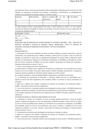 Legislação                                                                                                 Página 29 de 191



        pelo responsável técnico, declara que o(s) produto(s) abaixo relacionado(s), importados para fim comercial, não serão
        utilizados em experimentos envolvendo seres humanos e destina(m)-se, exclusivamente, ao acompanhamento,
        avaliação ou desenvolvimento de pesquisa científica, no território nacional.
        Seqüencial                Nome Comercial          Grupo ou categoria a Nº.        de   lote   ou Nº. de unidades
                                                          que pertence             partida
        01
        02
        Os abaixo-assinados assumem responsabilidade pelos danos à saúde individual ou coletiva e ao meio ambiente
        decorrente da alteração da finalidade de ingresso da mercadoria no território nacional ou do não cumprimento das
        orientações da autoridade sanitária.
        RESPONSÁVEL TÉCNICO                                                            PRESENTANTE LEGAL
        CR___Nº ________
        Data: ____/____/ 200___
        ANEXO XXII
        MERCADORIA NÃO REGULARIZADA NO SISTEMA NACIONAL DE VIGILÂNCIA SANITÁRIA - SNVS - PARA FINS DE
        REGISTRO, DESTINADA À PESQUISA DE MERCADO, ANÁLISE LABORATORIAL, TESTES DE CONTROLE DA
        QUALIDADE, AVALIAÇÃO DE EMBALAGEM OU ROTULAGEM E TESTES DE EQUIPAMENTO
        CAPÍTULO I
        DOS MEDICAMENTOS
        1. A importação de amostras de mercadorias nas formas de produto acabados ou a granel, pertencentes à classe de
        medicamentos, não regularizados junto a ANVISA, destinada à análise para fins de registro, testes de controle da
        qualidade ou proficiência ou ainda testes de equipamentos participantes do processo fabril ou laboratorial, deverá
        submeter-se à autorização de embarque no Licenciamento de Importação, no SISCOMEX, da mercadoria no exterior,
        pela área técnica competente da ANVISA, em sua sede, mediante a apresentação de Petição para Fiscalização e
        Liberação Sanitária prevista no Anexo II, item 1.2.
        1.1. Incluir-se-ão no disposto neste item à importação de:
        a) matérias-primas e princípios ativos integrantes de formulações de medicamentos não autorizados para consumo
        humano ou em fase de análise técnica para registro perante a ANVISA, destinadas exclusivamente à realização de
        ensaios de controle da qualidade em laboratório analítico instalado no território nacional;
        b) mercadorias destinadas a estudos de biodisponibilidade, bioequivalência e equivalência farmacêutica.
        1.2. O deferimento do Licenciamento de Importação e a liberação sanitária dar-se-ão em conformidade com o
        disposto no Anexo XLIV deste Regulamento, pela autoridade sanitária em exercício no local de desembaraço da
        mercadoria.
        2. Aplicar-se-á o disposto neste Capítulo à importação de amostras de mercadorias com classificação tarifária -
        NCM/SH - não prevista no Anexo XLIV deste Regulamento.
        2.1. Para os fins deste item, a autoridade sanitária estará desobrigada de efetuar perante o SISCOMEX operações de
        exigência, autorização de embarque e de deferimento ou de indeferimento no licenciamento de importação.
        3. Será vedada a importação de medicamentos não regularizados junto a ANVISA, destinados à pesquisa de mercado.
        CAPÍTULO II
        DOS PRODUTOS MÉDICOS E PRODUTOS PARA DIAGNÓSTICO IN VITRO
        4. A importação de amostras de mercadorias na forma de produto acabado pertencentes à classe de produtos
        médicos e produtos para diagnóstico in vitro, não regularizados na ANVISA, destinados à análise para fins de registro
        ou teste de controle da qualidade deverá submeter-se a deferimento do Licenciamento de Importação, no SISCOMEX,
        pela autoridade sanitária no local de seu desembaraço, após parecer conclusivo e satisfatório da área técnica
        competente da ANVISA, em sua sede, mediante a apresentação de Petição para Fiscalização e Liberação Sanitária
        prevista no Anexo II, item 1.2.
        4.1. A importação da mercadoria estará desobrigada de autorização de embarque no exterior.
        5. Aplicar-se-á o disposto neste Capítulo à importação de amostras de mercadorias com classificação tarifária -
        NCM/SH - não prevista no Anexo XLIV deste Regulamento.
        5.1. Para os fins deste item, a autoridade sanitária estará desobrigada de efetuar perante o SISCOMEX operações de




http://e-legis.anvisa.gov.br/leisref/public/showAct.php?mode=PRINT_VERSION&id... 11/11/2008
 